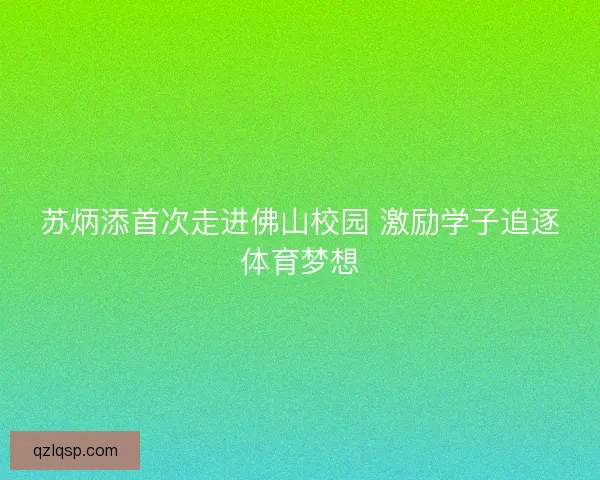 苏炳添首次走进佛山校园 激励学子追逐体育梦想