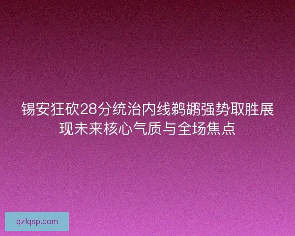 锡安狂砍28分统治内线鹈鹕强势取胜展现未来核心气质与全场焦点