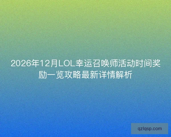2026年12月LOL幸运召唤师活动时间奖励一览攻略最新详情解析