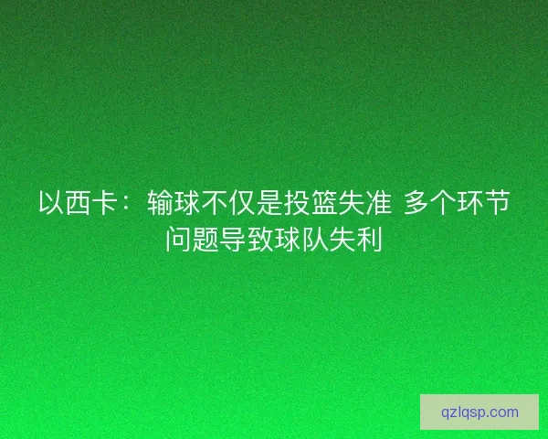 以西卡：输球不仅是投篮失准 多个环节问题导致球队失利
